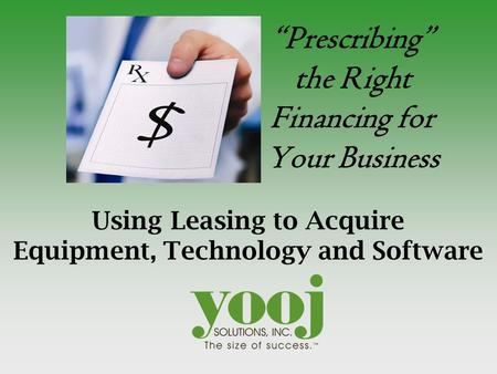 “Prescribing” the Right Financing for Your Business Using Leasing to Acquire Equipment, Technology and Software.