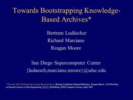 Towards Bootstrapping Knowledge- Based Archives* Bertram Ludäscher Richard Marciano Reagan Moore San Diego Supercomputer Center