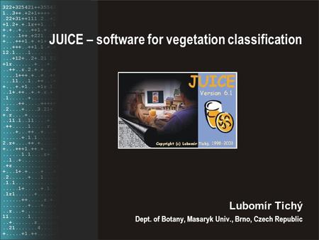 JUICE – software for vegetation classification Lubomír Tichý Dept. of Botany, Masaryk Univ., Brno, Czech Republic.