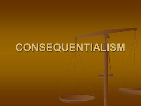 CONSEQUENTIALISM.