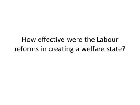 How effective were the Labour reforms in creating a welfare state?