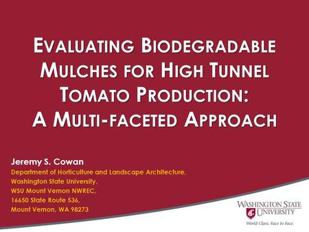 E VALUATING B IODEGRADABLE M ULCHES FOR H IGH T UNNEL T OMATO P RODUCTION : A M ULTI - FACETED A PPROACH Jeremy S. Cowan Department of Horticulture and.
