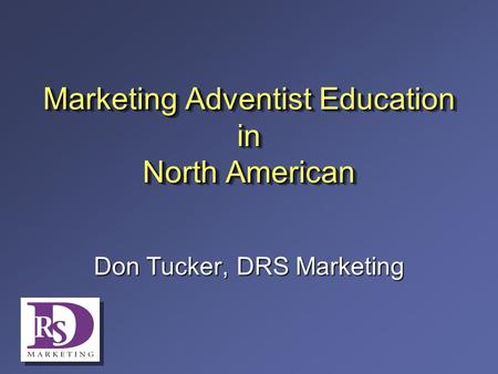 Marketing Adventist Education in North American Don Tucker, DRS Marketing.