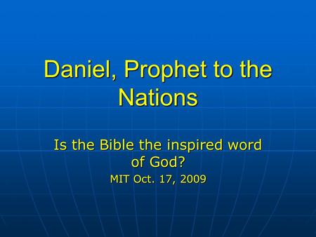 Daniel, Prophet to the Nations Is the Bible the inspired word of God? MIT Oct. 17, 2009.