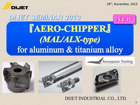 DIJET INDUSTRIAL CO., LTD. 1 29 th, November, 2013.