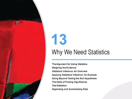 The Argument for Using Statistics Weighing the Evidence Statistical Inference: An Overview Applying Statistical Inference: An Example Going Beyond Testing.