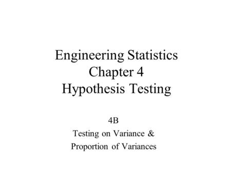 Engineering Statistics Chapter 4 Hypothesis Testing 4B Testing on Variance & Proportion of Variances.