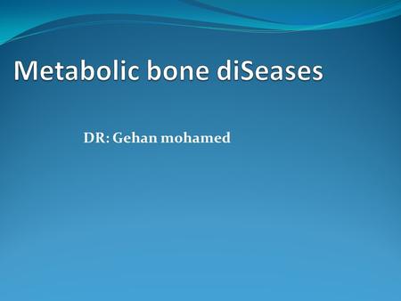 DR: Gehan mohamed. Bones…. What do they need to be strong? calcium/ PO4 Vit D PTH calcitonin.