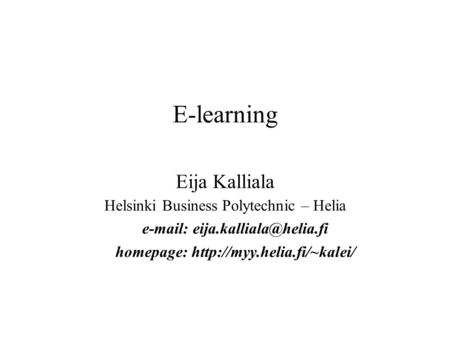 E-learning Eija Kalliala Helsinki Business Polytechnic – Helia   homepage: