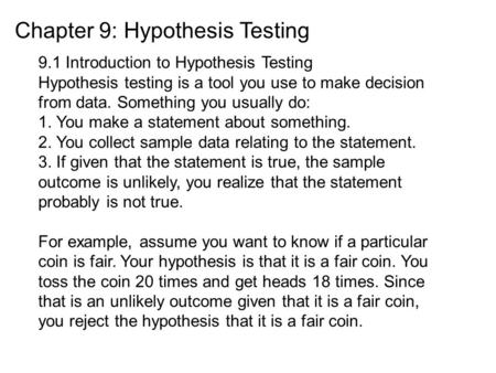 Chapter 9: Hypothesis Testing 9.1 Introduction to Hypothesis Testing Hypothesis testing is a tool you use to make decision from data. Something you usually.