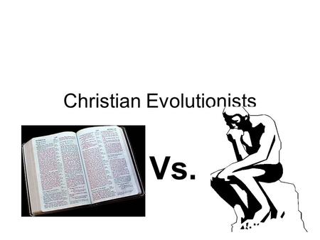 Christian Evolutionists Vs.. Overview Categories/ issues with Christians who believe in evolution –Theistic evolution, Progressive creation, Gap theory,