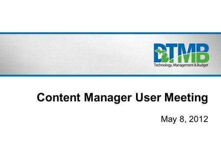 Content Manager User Meeting May 8, 2012. CMA User Group Agenda  Welcome  Attorney General’s Office - Policy Links  New CMA Features  Training Updates.