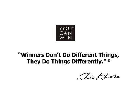 “Winners Don’t Do Different Things, They Do Things Differently.” ®