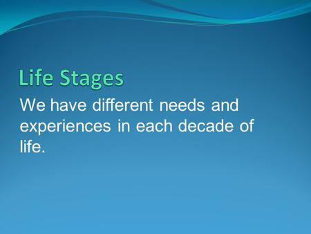 We have different needs and experiences in each decade of life.