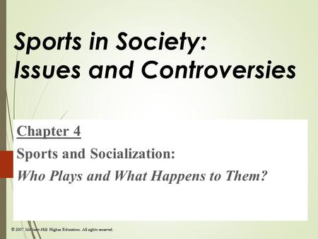 © 2007 McGraw-Hill Higher Education. All rights reserved. Sports in Society: Issues and Controversies Chapter 4 Sports and Socialization: Who Plays and.