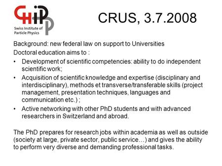 CRUS, 3.7.2008 Background: new federal law on support to Universities Doctoral education aims to : Development of scientific competencies: ability to do.