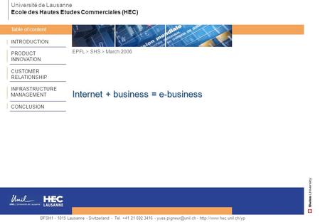 INTRODUCTION PRODUCT INNOVATION CUSTOMER RELATIONSHIP INFRASTRUCTURE MANAGEMENT CONCLUSION EPFL > SHS > March 2006 Internet + business = e-business BFSH1.