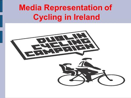 Media Representation of Cycling in Ireland. Introduction Outline of Talk  Officialdom and the Campaign  The Media and Cycling  Conclusions.