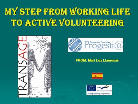 MY STEP FROM WORKING LIFE TO ACTIVE VOLUNTEERING FROM: Mari Luz Llamosas.