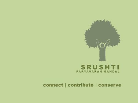 SRUSHTI PARYAVARAN MANDAL connect | contribute | conserve.