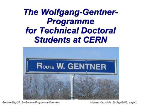 Gentner Day 2012 – Gentner Programme Overview Michael Hauschild, 26-Sep-2012, page 1 The Wolfgang-Gentner- Programme for Technical Doctoral Students at.