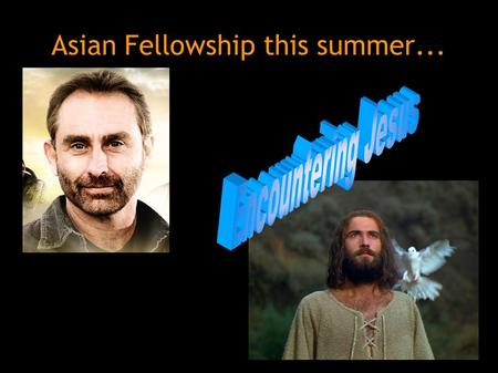 Asian Fellowship this summer.... Encounters with Jesus this summer: PersonBible versesKey Idea John 1:19-34 Lamb of God who takes away the sin of the.