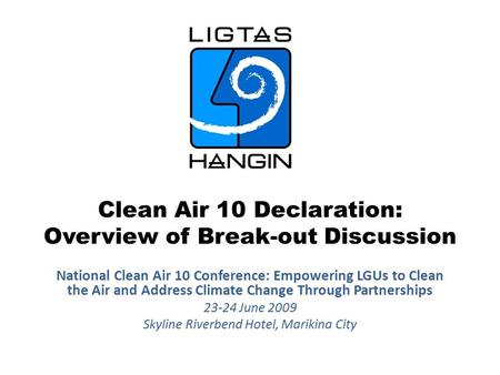 Clean Air 10 Declaration: Overview of Break-out Discussion National Clean Air 10 Conference: Empowering LGUs to Clean the Air and Address Climate Change.