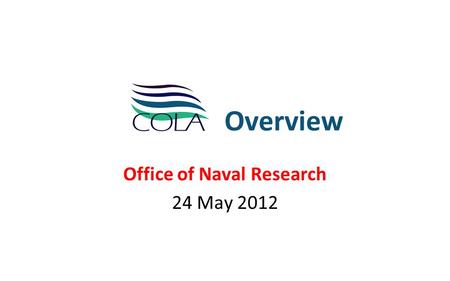 Overview Office of Naval Research 24 May 2012. ONR Briefing – 24 May 2012 COLA Overview Vision and Mission MISSION Basic and applied research and educating.