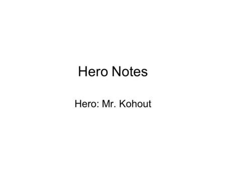 Hero Notes Hero: Mr. Kohout. Hero Traits Brave Selfless Courage Conviction Determination Tolerance Empathy.