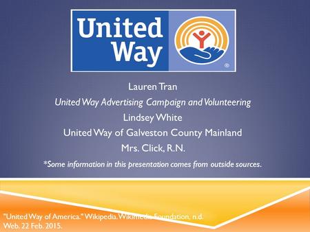 Lauren Tran United Way Advertising Campaign and Volunteering Lindsey White United Way of Galveston County Mainland Mrs. Click, R.N. *Some information in.