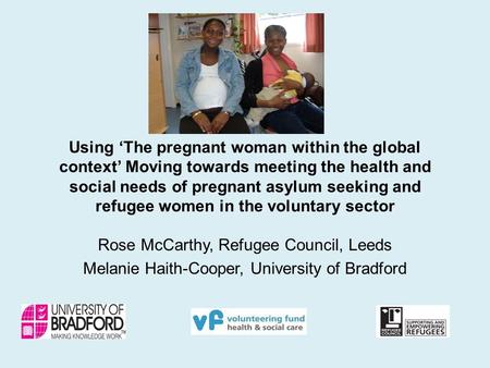 Using ‘The pregnant woman within the global context’ Moving towards meeting the health and social needs of pregnant asylum seeking and refugee women in.