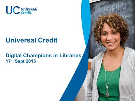 Universal Credit Digital Champions in Libraries 17 th Sept 2015.