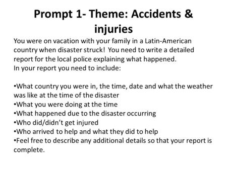 Prompt 1- Theme: Accidents & injuries You were on vacation with your family in a Latin-American country when disaster struck! You need to write a detailed.