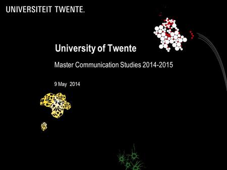 University of Twente Master Communication Studies 2014-2015 9 May 2014.