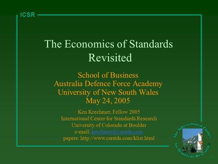 ICSR 1 The Economics of Standards Revisited School of Business Australia Defence Force Academy University of New South Wales May 24, 2005 Ken Krechmer,