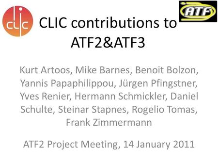 CLIC contributions to ATF2&ATF3 Kurt Artoos, Mike Barnes, Benoit Bolzon, Yannis Papaphilippou, Jürgen Pfingstner, Yves Renier, Hermann Schmickler, Daniel.