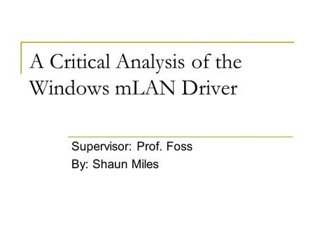 A Critical Analysis of the Windows mLAN Driver Supervisor: Prof. Foss By: Shaun Miles.