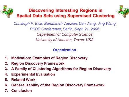 Discovering Interesting Regions in Spatial Data Sets using Supervised Clustering Christoph F. Eick, Banafsheh Vaezian, Dan Jiang, Jing Wang PKDD Conference,