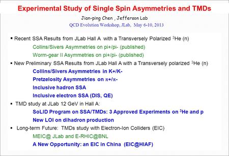 Experimental Study of Single Spin Asymmetries and TMDs Jian-ping Chen, Jefferson Lab QCD Evolution Workshop, JLab, May 6-10, 2013  Recent SSA Results.