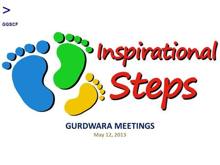 GURDWARA MEETINGS May 12, 2013 > GGSCF. Objectives of Inspirational Steps Challenge individuals to run/walk “further or faster that they have ever gone.