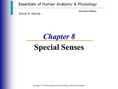 Essentials of Human Anatomy & Physiology Copyright © 2003 Pearson Education, Inc. publishing as Benjamin Cummings Seventh Edition Elaine N. Marieb Chapter.