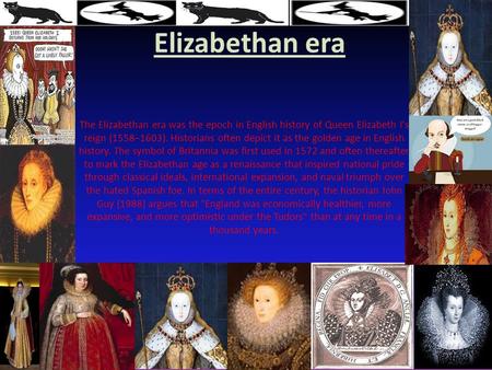 Elizabethan era The Elizabethan era was the epoch in English history of Queen Elizabeth I's reign (1558–1603). Historians often depict it as the golden.