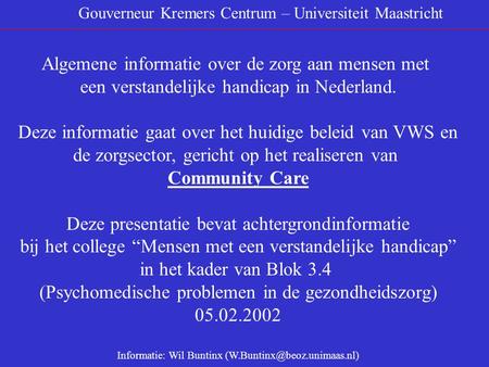 Gouverneur Kremers Centrum – Universiteit Maastricht Algemene informatie over de zorg aan mensen met een verstandelijke handicap in Nederland. Deze informatie.