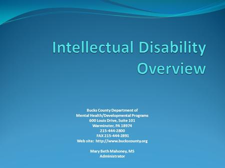 Bucks County Department of Mental Health/Developmental Programs 600 Louis Drive, Suite 101 Warminster, PA 18974 215-444-2800 FAX 215-444-2891 Web site: