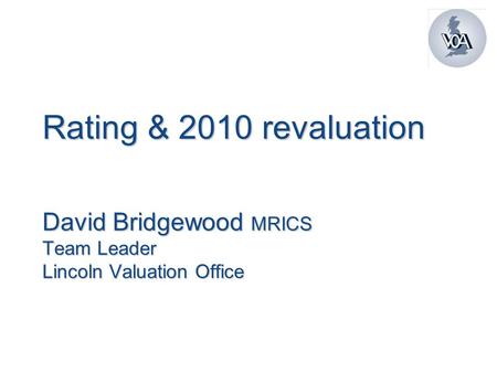 Rating & 2010 revaluation David Bridgewood MRICS Team Leader Lincoln Valuation Office.