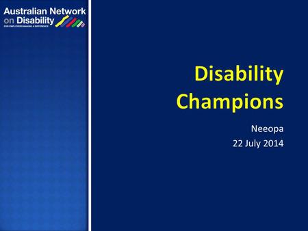 Neeopa 22 July 2014.  Encourage and support employees with disability to develop and implement inclusive practices for people with disability.  Champion.