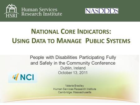 N ATIONAL C ORE I NDICATORS : U SING D ATA TO M ANAGE P UBLIC S YSTEMS Valerie Bradley Human Services Research Institute Cambridge, Massachusetts People.