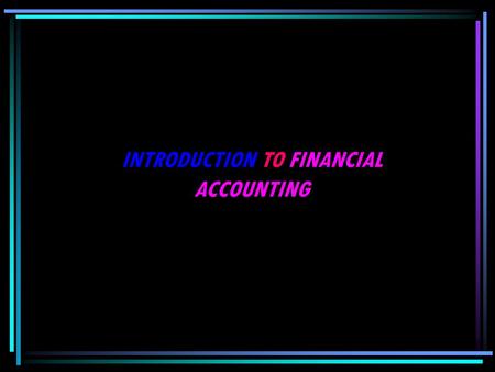 INTRODUCTION TO FINANCIAL ACCOUNTING. Introduction to Final Final Accounts Finance means Cash, Money, Price, Value and Cost Its relating to Monetary benefit.