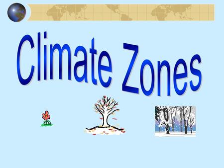 Tropical Zones (between 0° and 23.5° ) Tropical Wet Tropical Wet and Dry Temperate Zones (between 23.5 ° and 66.5°) Arid Semiarid Mediterranean Humid.