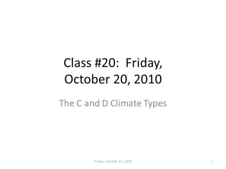 Class #20: Friday, October 20, 2010 The C and D Climate Types Friday, October 15, 20101.